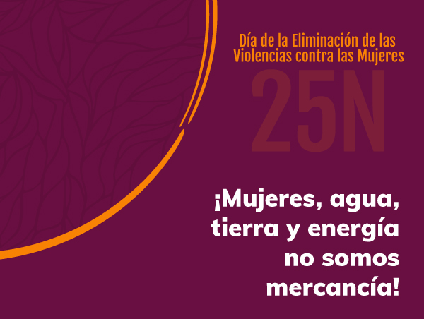 grafica alusiva a ¡Mujeres, agua, tierra y energía no somos mercancía!: Contra la violencia patriarcal extractivista, las mujeres se organizan